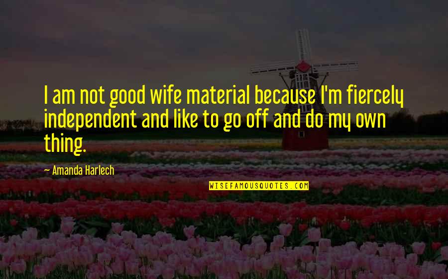 Amanda Harlech Quotes By Amanda Harlech: I am not good wife material because I'm