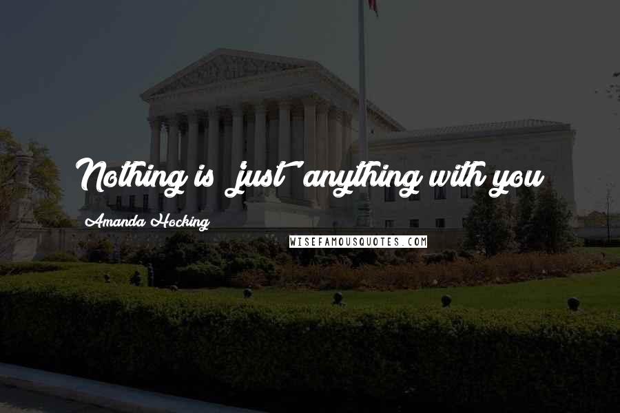 Amanda Hocking quotes: Nothing is 'just' anything with you