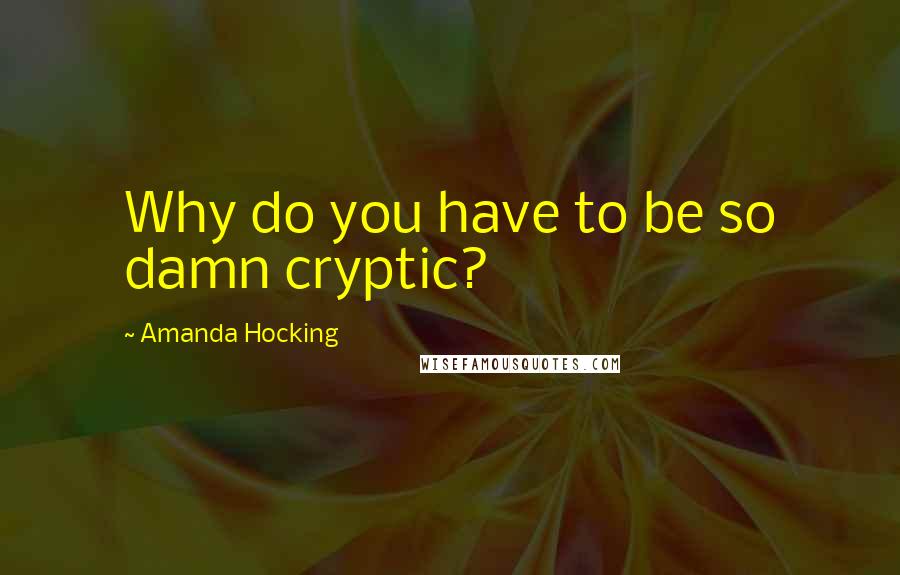 Amanda Hocking quotes: Why do you have to be so damn cryptic?