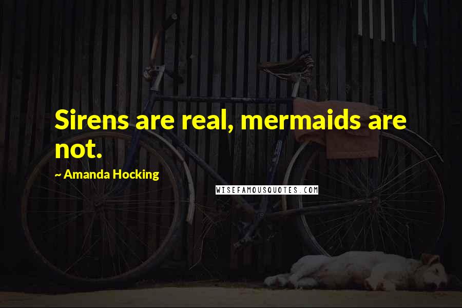 Amanda Hocking quotes: Sirens are real, mermaids are not.