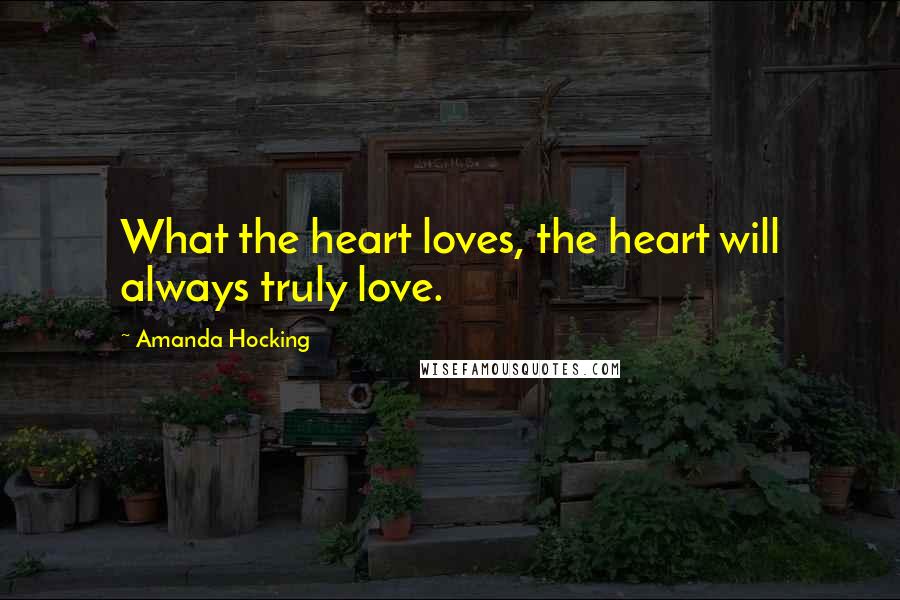 Amanda Hocking quotes: What the heart loves, the heart will always truly love.