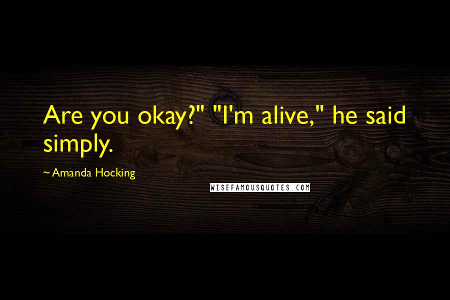 Amanda Hocking quotes: Are you okay?" "I'm alive," he said simply.