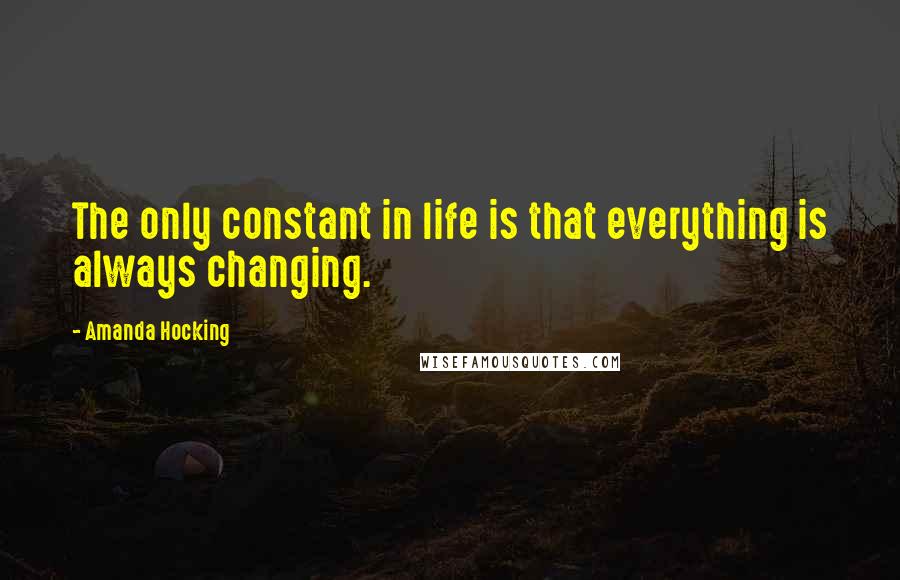 Amanda Hocking quotes: The only constant in life is that everything is always changing.