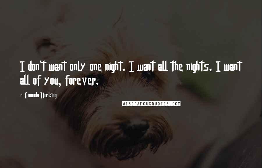 Amanda Hocking quotes: I don't want only one night. I want all the nights. I want all of you, forever.