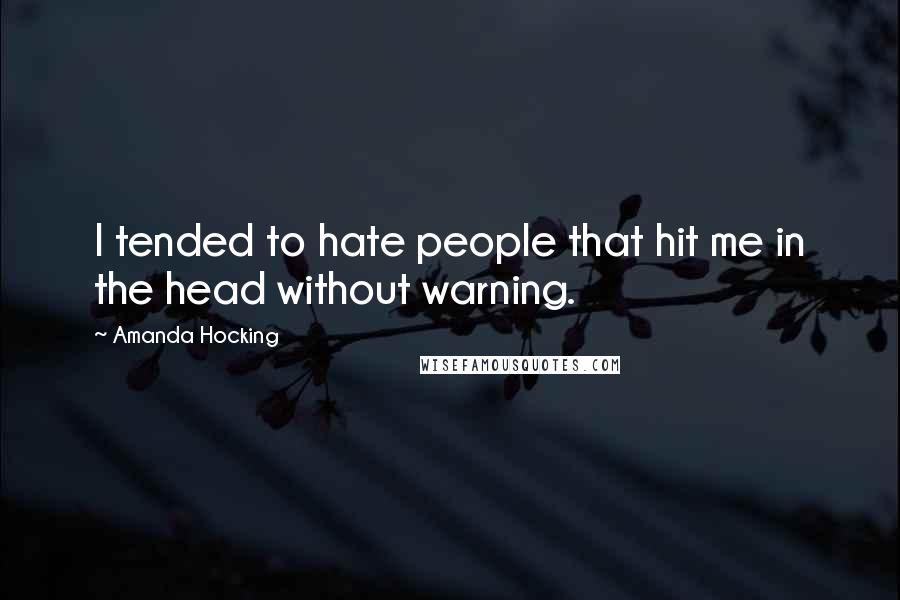 Amanda Hocking quotes: I tended to hate people that hit me in the head without warning.