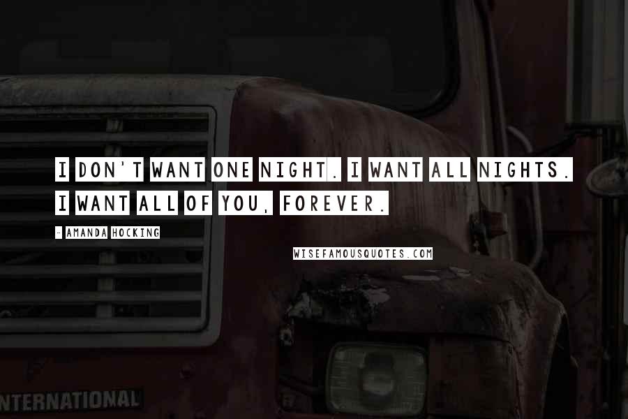 Amanda Hocking quotes: I don't want one night. I want all nights. I want all of you, forever.