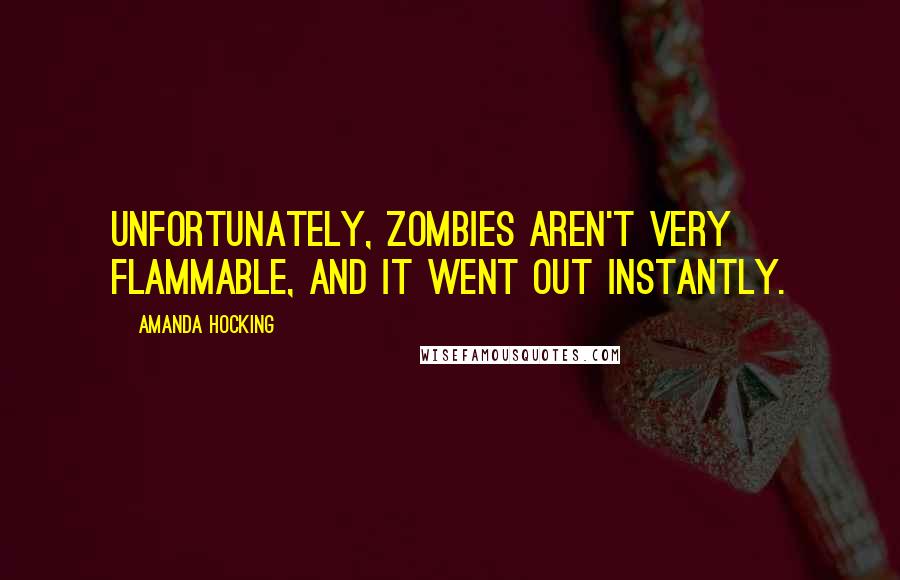 Amanda Hocking quotes: Unfortunately, zombies aren't very flammable, and it went out instantly.