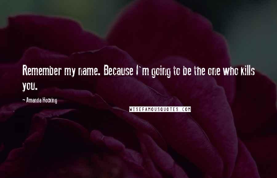 Amanda Hocking quotes: Remember my name. Because I'm going to be the one who kills you.