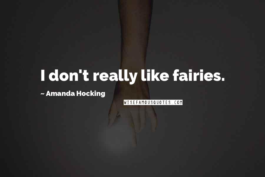 Amanda Hocking quotes: I don't really like fairies.