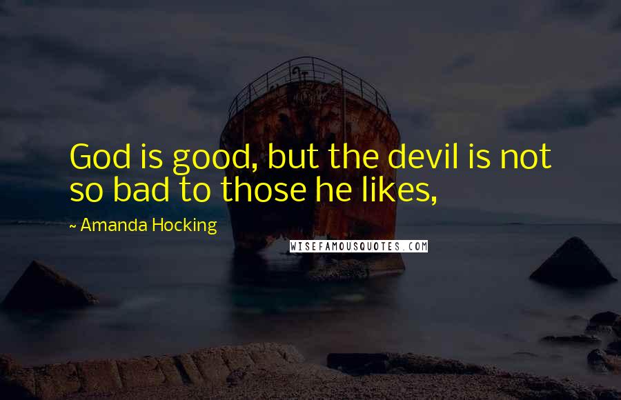 Amanda Hocking quotes: God is good, but the devil is not so bad to those he likes,
