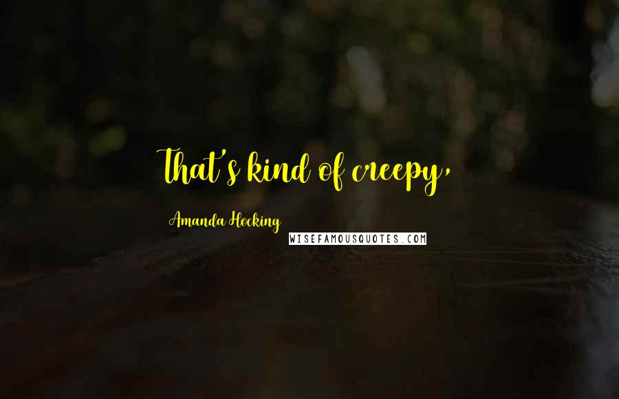 Amanda Hocking quotes: That's kind of creepy,