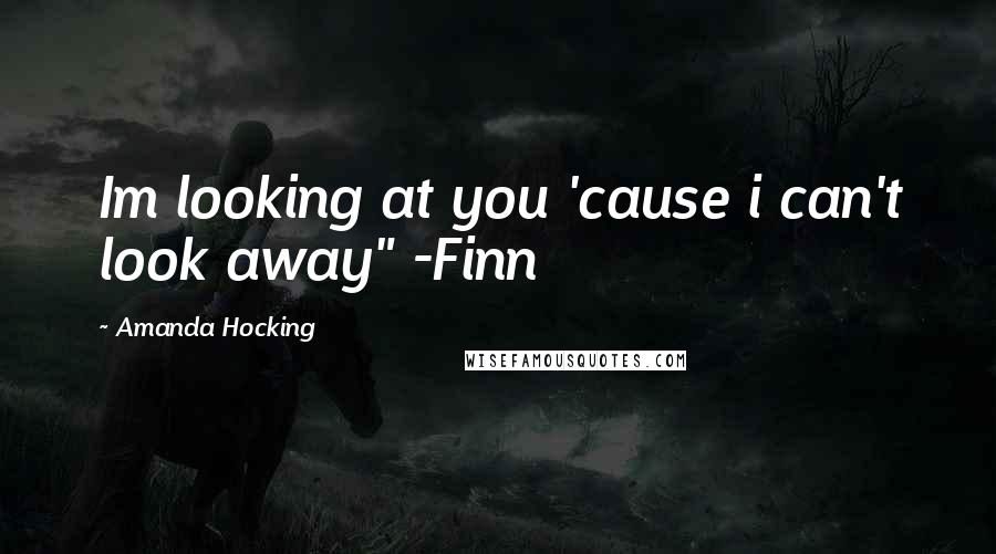 Amanda Hocking quotes: Im looking at you 'cause i can't look away" -Finn