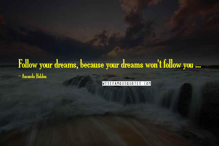 Amanda Holden quotes: Follow your dreams, because your dreams won't follow you ...
