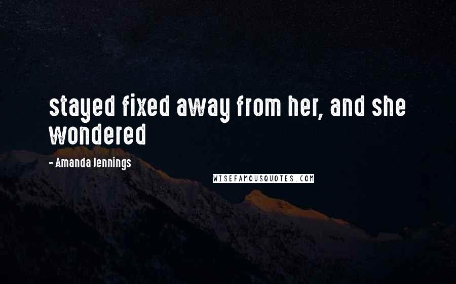 Amanda Jennings quotes: stayed fixed away from her, and she wondered