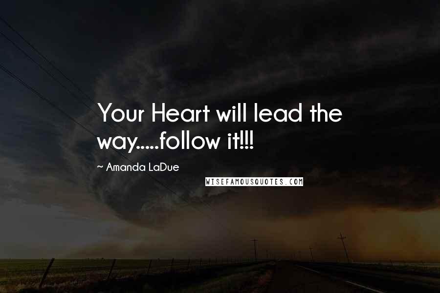 Amanda LaDue quotes: Your Heart will lead the way.....follow it!!!