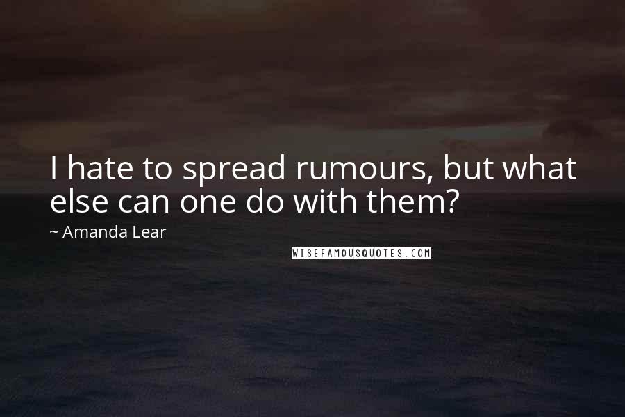 Amanda Lear quotes: I hate to spread rumours, but what else can one do with them?