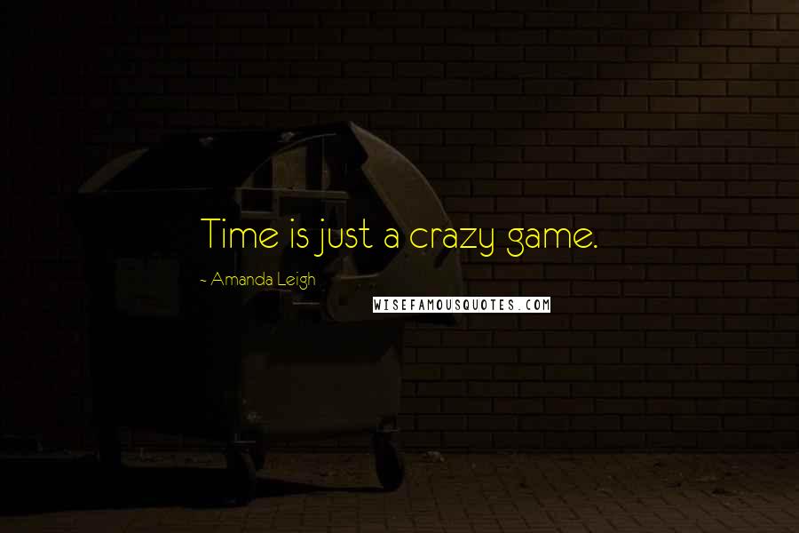 Amanda Leigh quotes: Time is just a crazy game.