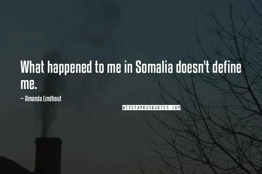 Amanda Lindhout quotes: What happened to me in Somalia doesn't define me.
