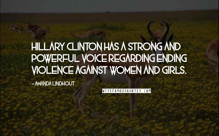 Amanda Lindhout quotes: Hillary Clinton has a strong and powerful voice regarding ending violence against women and girls.