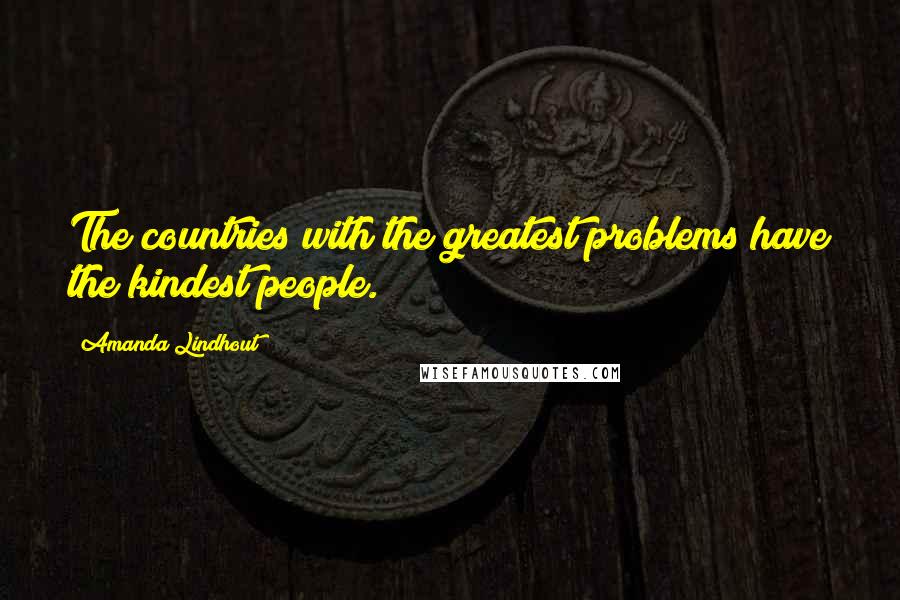 Amanda Lindhout quotes: The countries with the greatest problems have the kindest people.