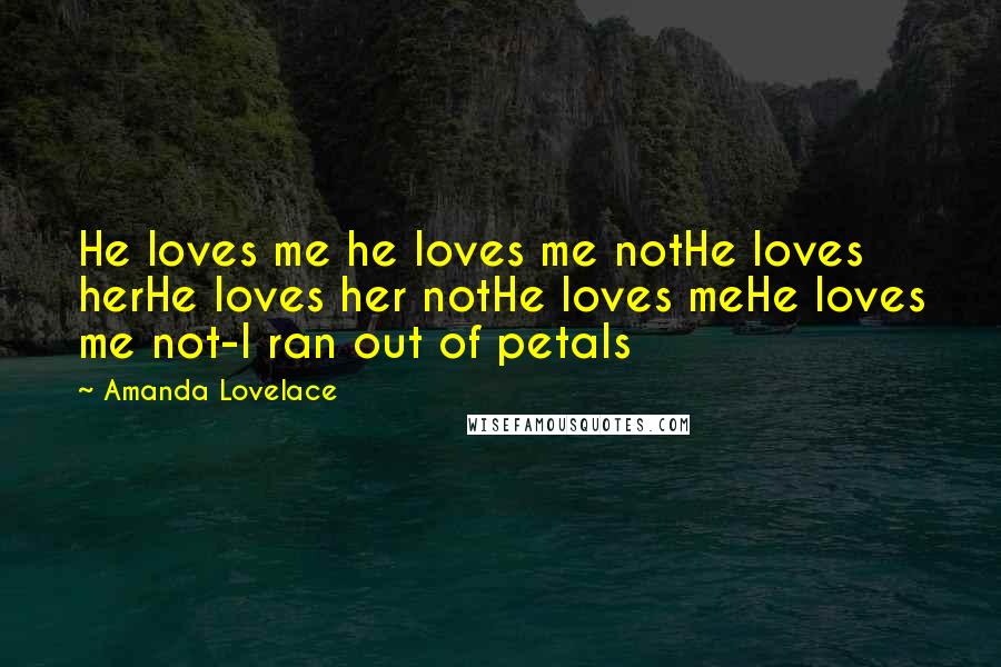 Amanda Lovelace quotes: He loves me he loves me notHe loves herHe loves her notHe loves meHe loves me not-I ran out of petals