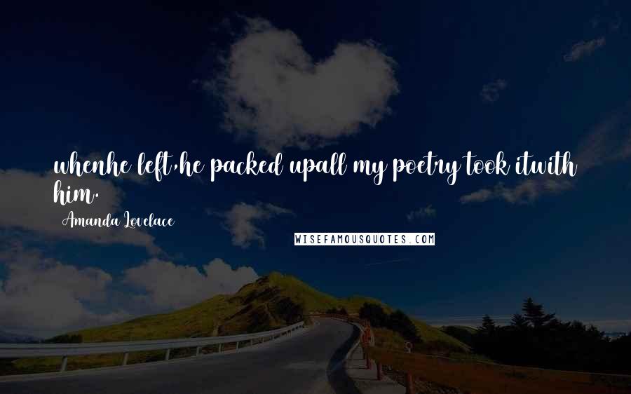 Amanda Lovelace quotes: whenhe left,he packed upall my poetry took itwith him.