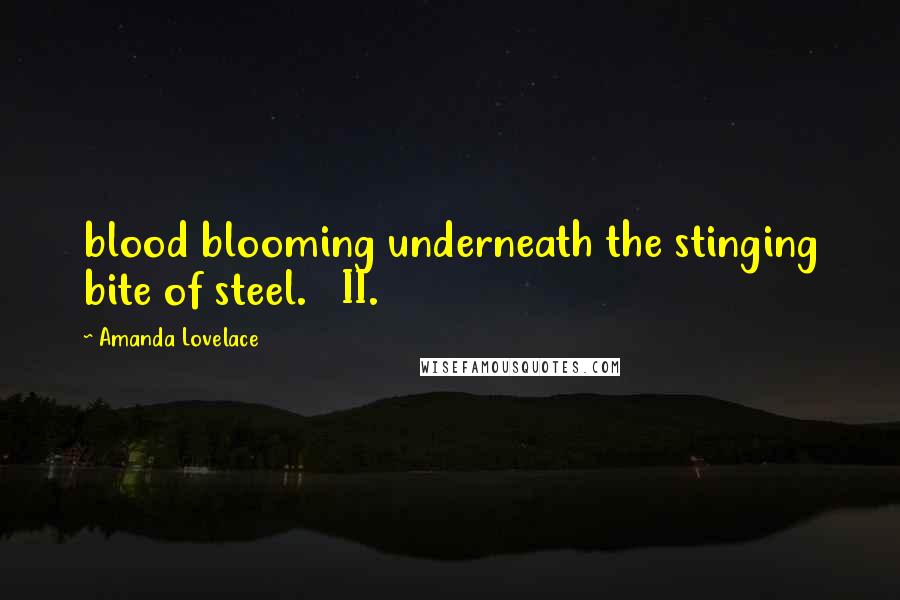Amanda Lovelace quotes: blood blooming underneath the stinging bite of steel. II.