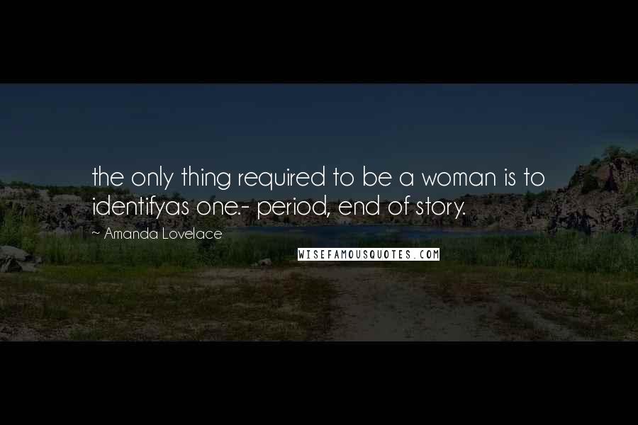 Amanda Lovelace quotes: the only thing required to be a woman is to identifyas one.- period, end of story.