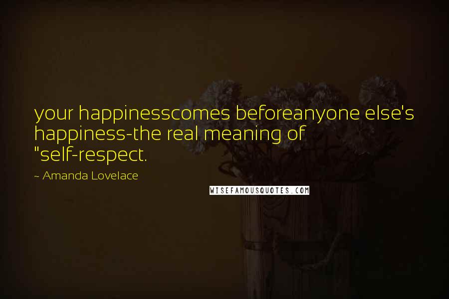 Amanda Lovelace quotes: your happinesscomes beforeanyone else's happiness-the real meaning of "self-respect.