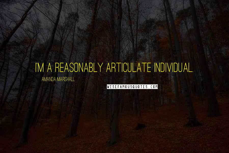 Amanda Marshall quotes: I'm a reasonably articulate individual.