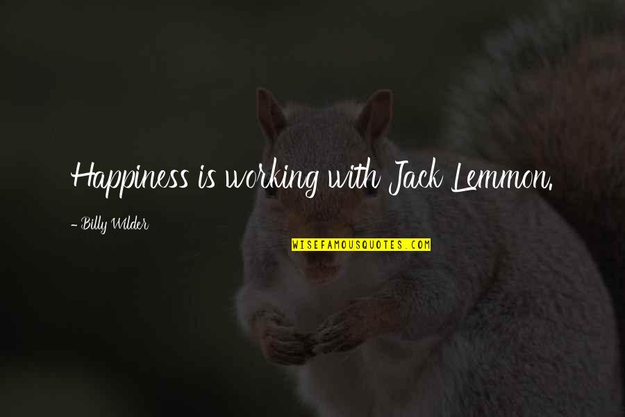 Amanda Mccrae Quotes By Billy Wilder: Happiness is working with Jack Lemmon.