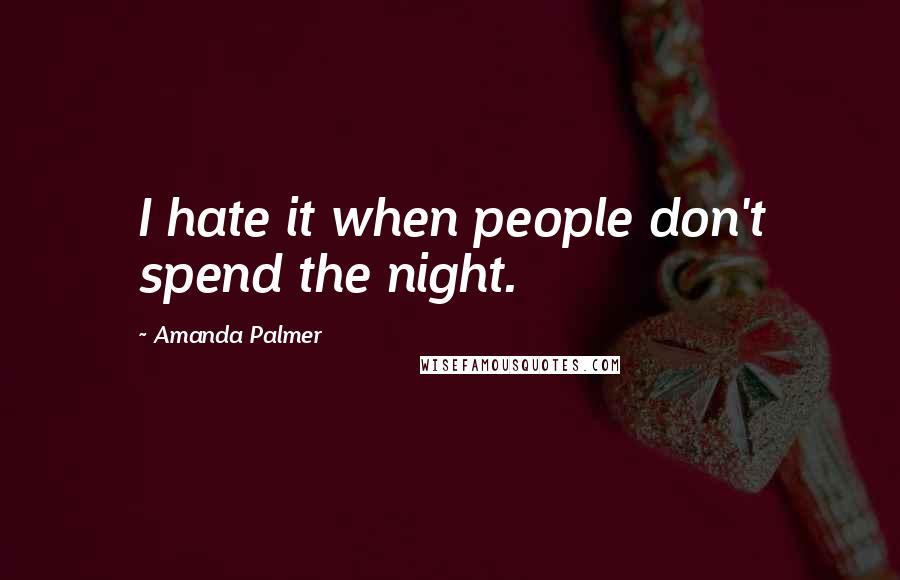 Amanda Palmer quotes: I hate it when people don't spend the night.