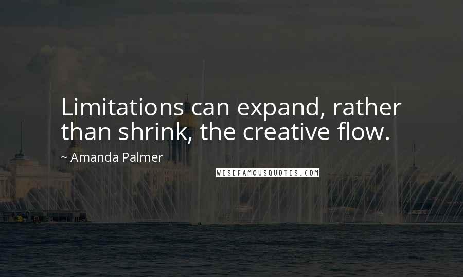 Amanda Palmer quotes: Limitations can expand, rather than shrink, the creative flow.