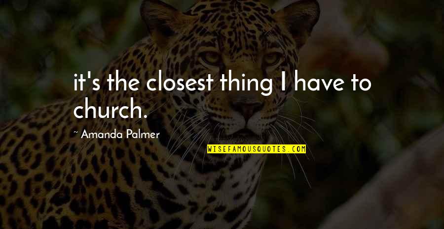 Amanda Palmer Quotes By Amanda Palmer: it's the closest thing I have to church.