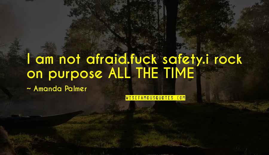 Amanda Palmer Quotes By Amanda Palmer: I am not afraid.fuck safety.i rock on purpose