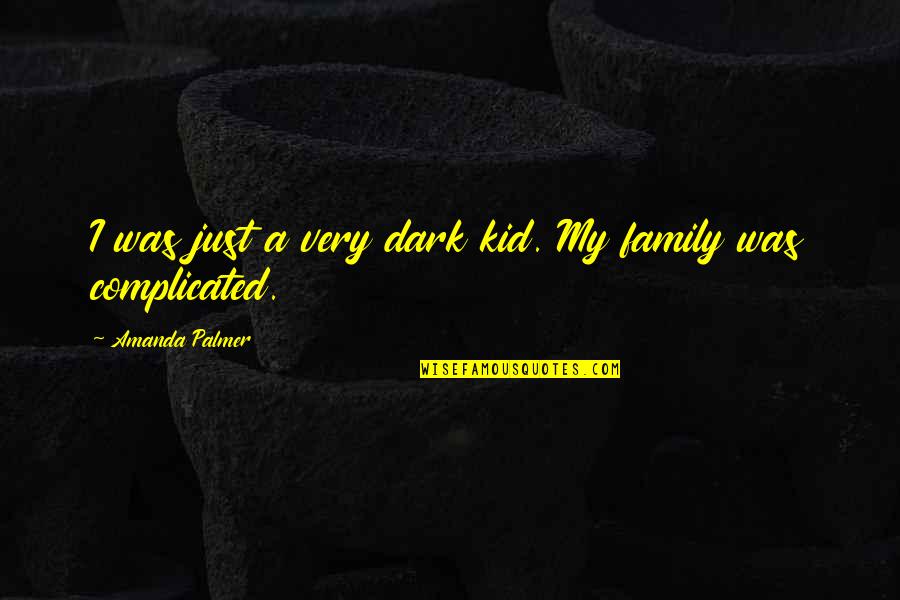 Amanda Palmer Quotes By Amanda Palmer: I was just a very dark kid. My