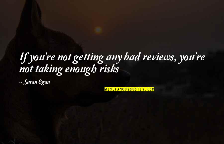 Amanda Parrish Quotes By Susan Egan: If you're not getting any bad reviews, you're