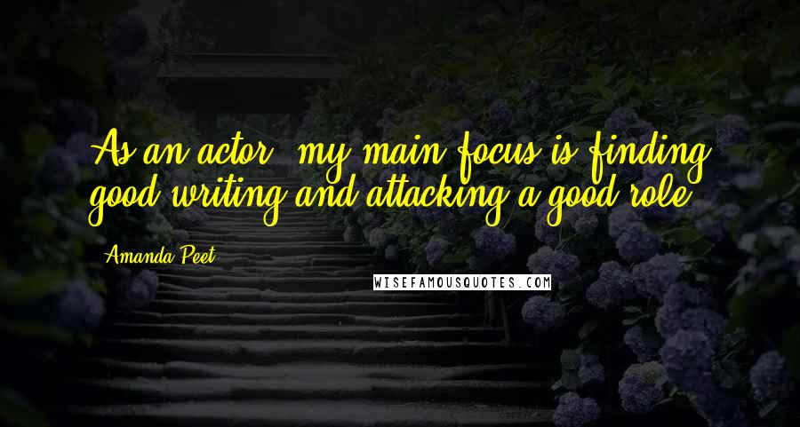 Amanda Peet quotes: As an actor, my main focus is finding good writing and attacking a good role.