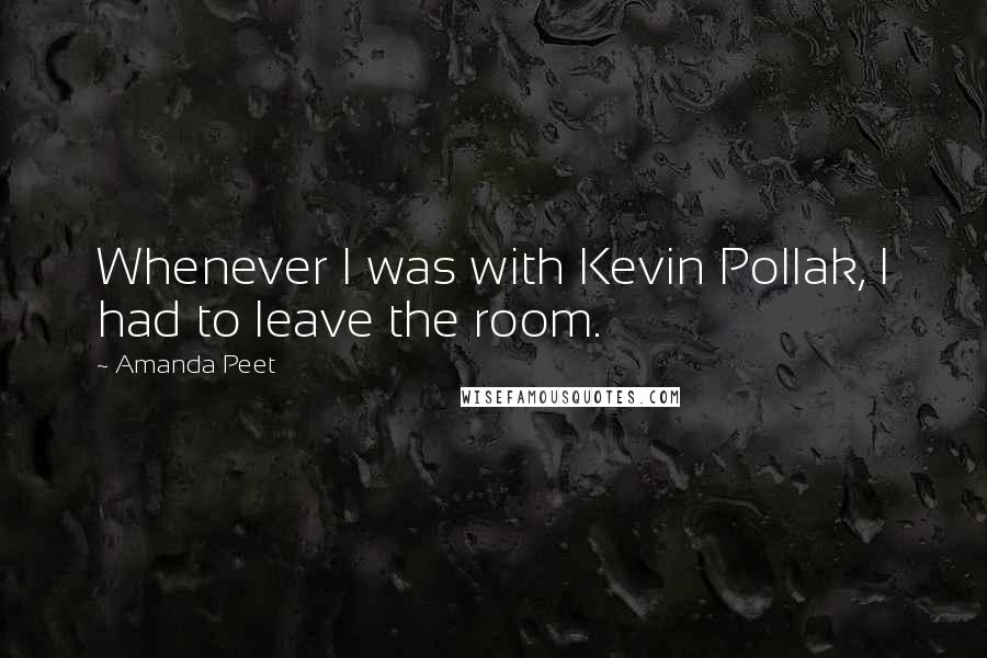 Amanda Peet quotes: Whenever I was with Kevin Pollak, I had to leave the room.