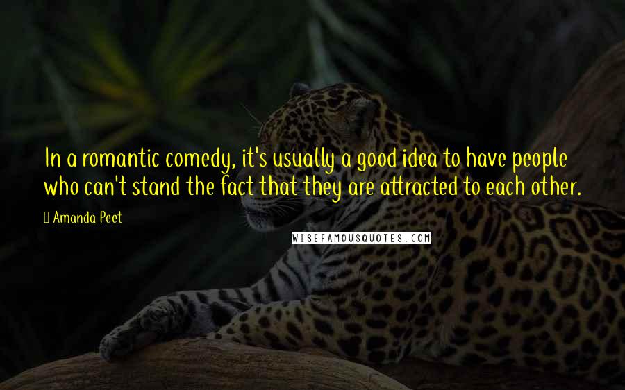 Amanda Peet quotes: In a romantic comedy, it's usually a good idea to have people who can't stand the fact that they are attracted to each other.