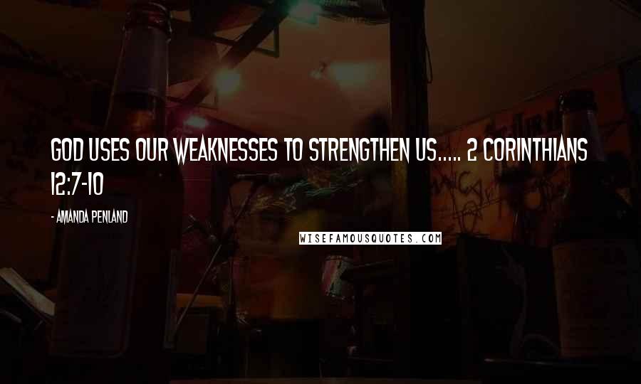 Amanda Penland quotes: God uses our weaknesses to strengthen us..... 2 Corinthians 12:7-10