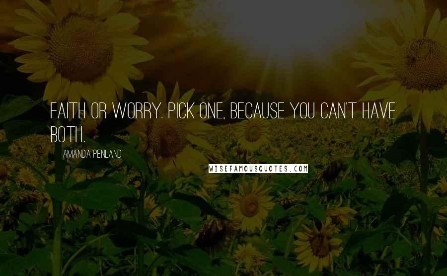 Amanda Penland quotes: Faith or Worry. Pick one, because you can't have both.