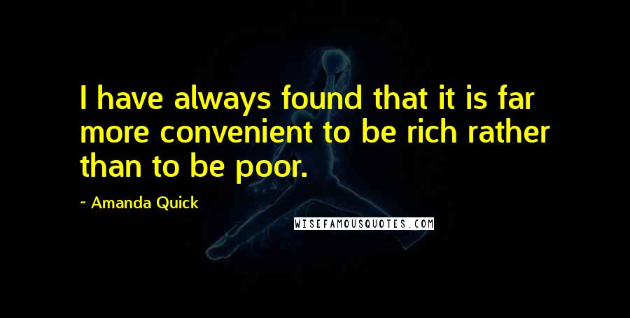 Amanda Quick quotes: I have always found that it is far more convenient to be rich rather than to be poor.