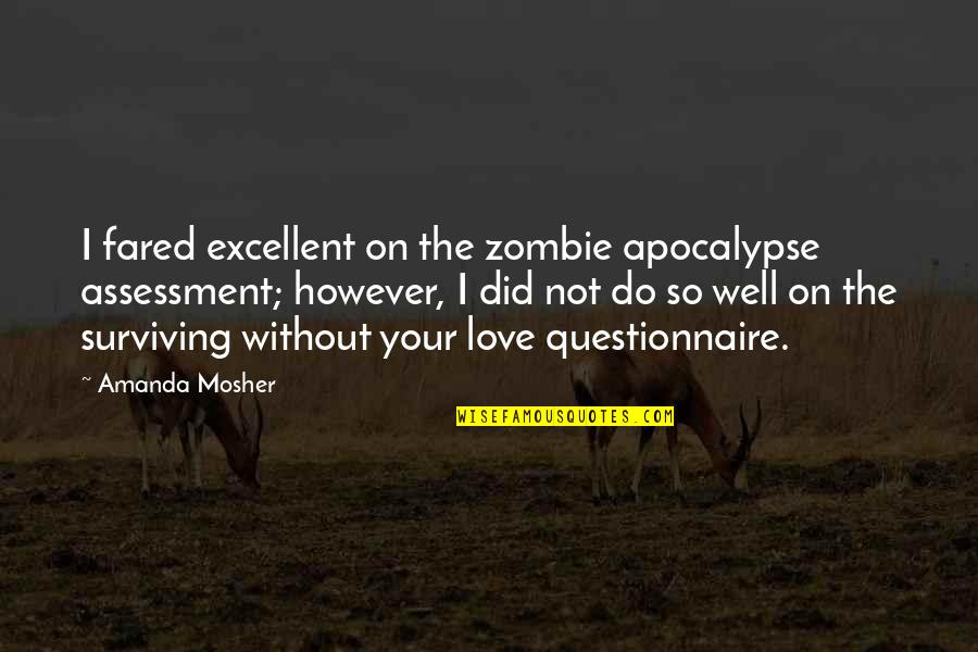 Amanda Quotes Quotes By Amanda Mosher: I fared excellent on the zombie apocalypse assessment;