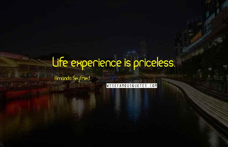 Amanda Seyfried quotes: Life experience is priceless.