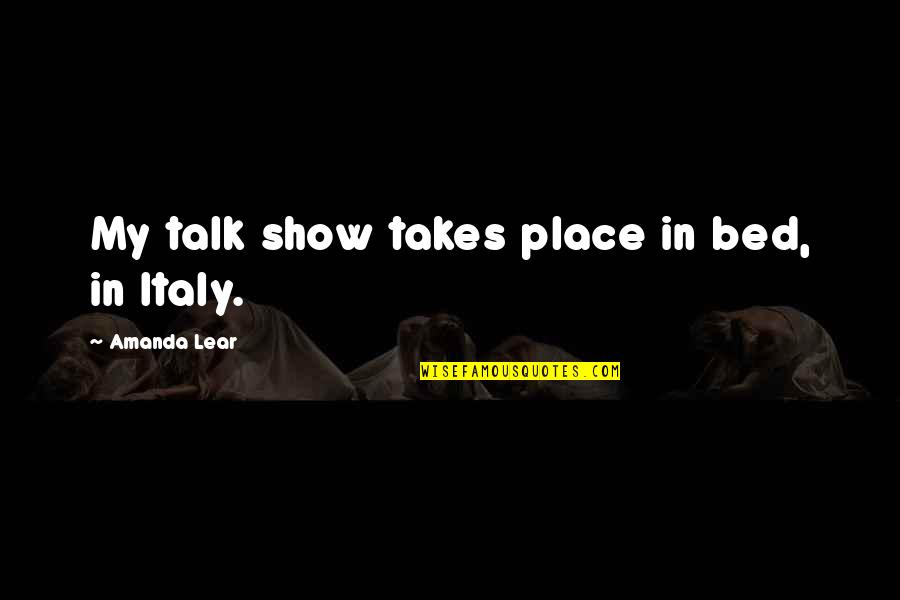 Amanda Show Quotes By Amanda Lear: My talk show takes place in bed, in Amanda Show Quotes By Amanda Lear: My talk show takes place in bed, in