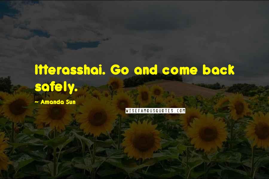 Amanda Sun quotes: Itterasshai. Go and come back safely.