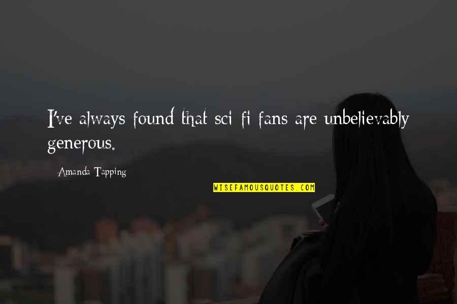 Amanda Tapping Quotes By Amanda Tapping: I've always found that sci-fi fans are unbelievably Amanda Tapping Quotes By Amanda Tapping: I've always found that sci-fi fans are unbelievably
