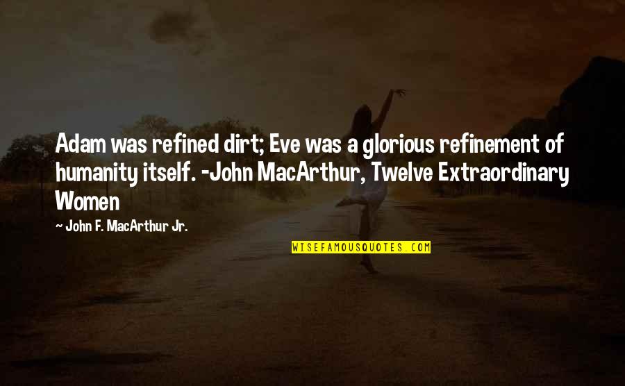 Amanda Woodward Quotes By John F. MacArthur Jr.: Adam was refined dirt; Eve was a glorious