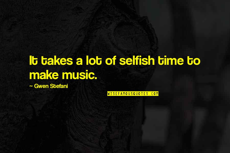 Amandeep Dhillon Quotes By Gwen Stefani: It takes a lot of selfish time to Amandeep Dhillon Quotes By Gwen Stefani: It takes a lot of selfish time to